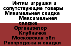Интим игрушки и сопутствующие товары › Минимальная скидка ­ 20 › Максимальная скидка ­ 50 › Организатор ­   Клубничка - Московская обл. Распродажи и скидки » Распродажи и скидки на товары   
